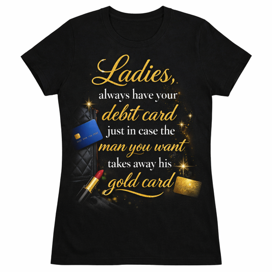 Ladies, Always Have Your Debit Card T-Shirt — Funny Feminine Financial Quote Tee